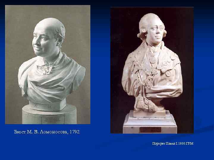 Бюст М. В. Ломоносова, 1792 Портрет Павла I. 1800. ГРМ 