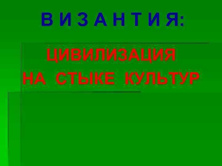 В И З А Н Т И Я: ЦИВИЛИЗАЦИЯ НА СТЫКЕ КУЛЬТУР 