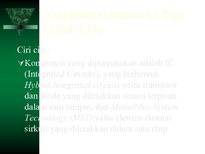 Komputer Generasi ke Tiga (1964 -1970 Ciri ciri : Komponen yang dipergunakan adalah IC