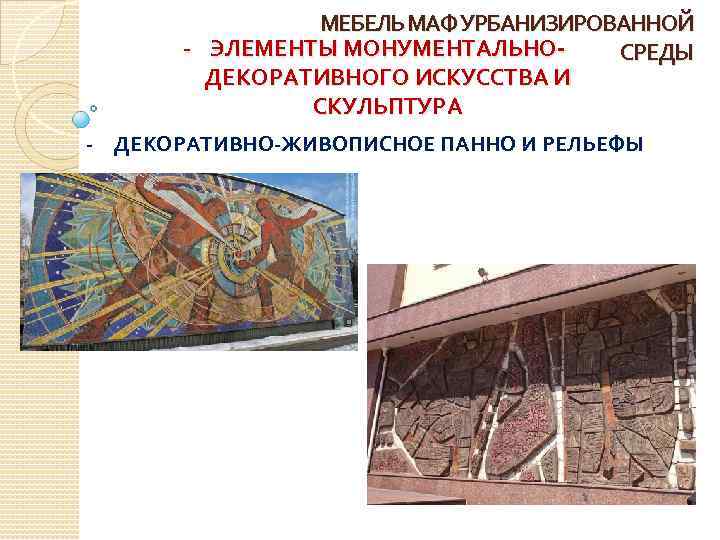 МЕБЕЛЬ МАФ УРБАНИЗИРОВАННОЙ - ЭЛЕМЕНТЫ МОНУМЕНТАЛЬНОСРЕДЫ ДЕКОРАТИВНОГО ИСКУССТВА И СКУЛЬПТУРА - ДЕКОРАТИВНО-ЖИВОПИСНОЕ ПАННО И