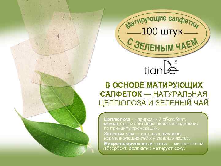 В ОСНОВЕ МАТИРУЮЩИХ САЛФЕТОК — НАТУРАЛЬНАЯ ЦЕЛЛЮЛОЗА И ЗЕЛЕНЫЙ ЧАЙ Целлюлоза — природный абсорбент,
