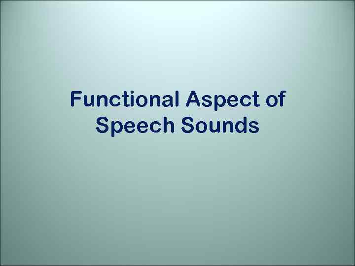 Functional Aspect of Speech Sounds 