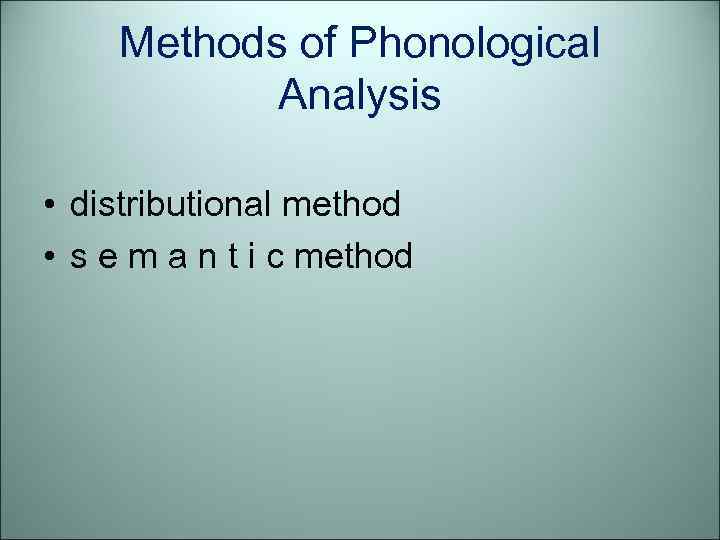 Methods of Phonological Analysis • distributional method • s e m a n t