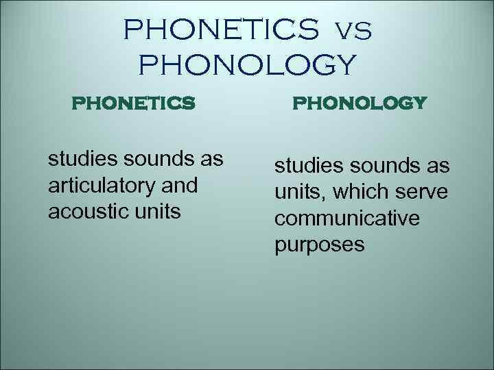 PHONETICS vs PHONOLOGY phonetics phonology studies sounds as articulatory and acoustic units studies sounds