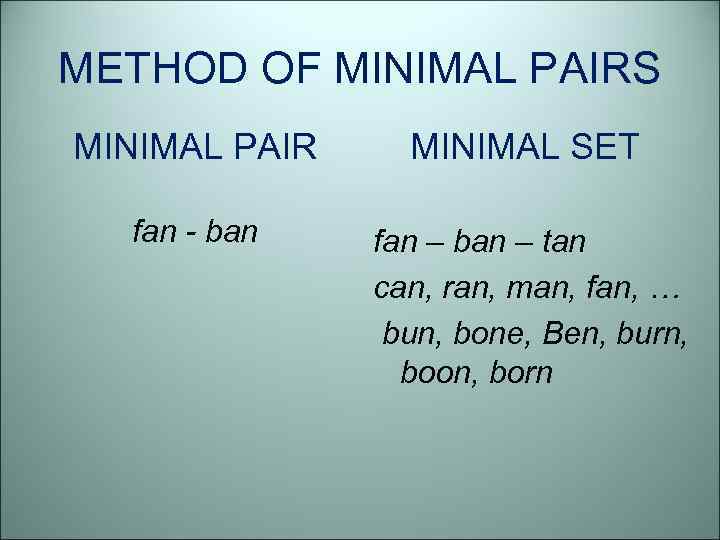 METHOD OF MINIMAL PAIRS MINIMAL PAIR MINIMAL SET fan - ban fan – ban