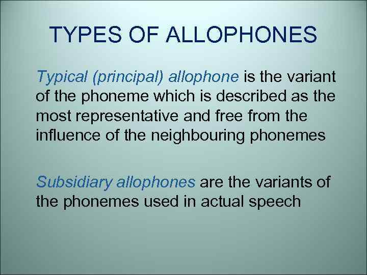 TYPES OF ALLOPHONES Typical (principal) allophone is the variant of the phoneme which is