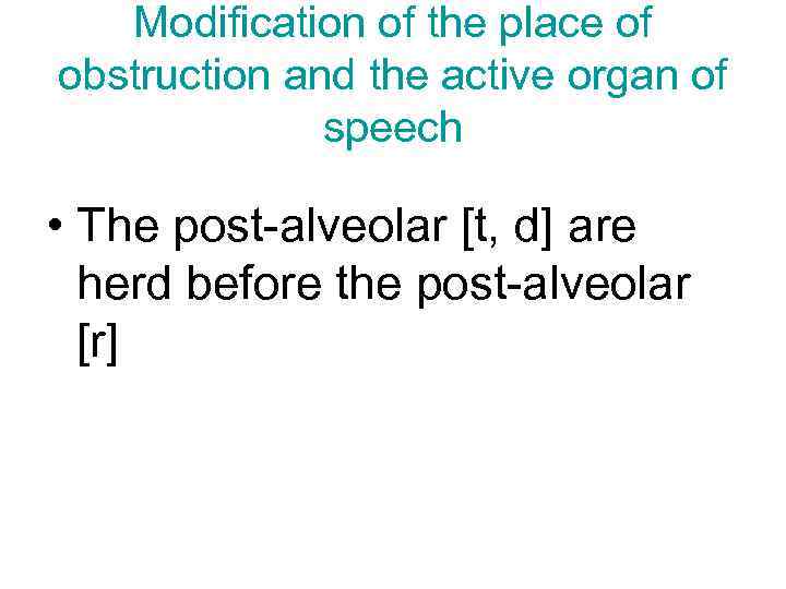 Modification of the place of obstruction and the active organ of speech • The