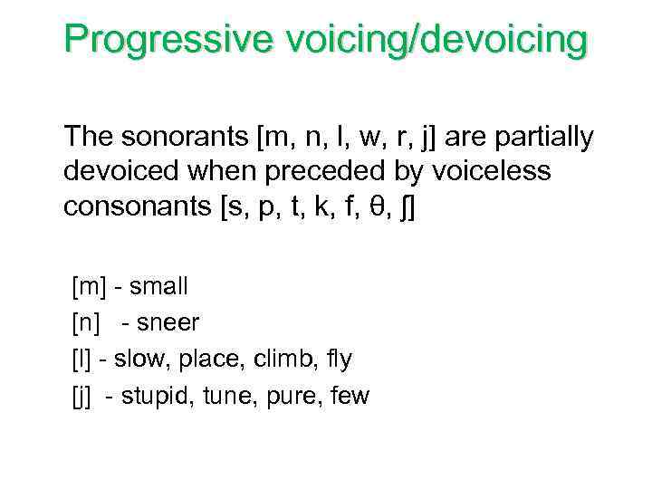 Progressive voicing/devoicing The sonorants [m, n, l, w, r, j] are partially devoiced when