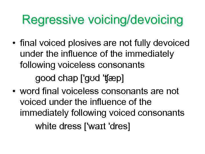 Regressive voicing/devoicing • final voiced plosives are not fully devoiced under the influence of