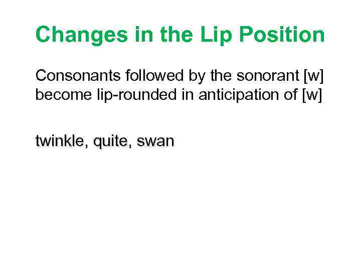 Changes in the Lip Position Consonants followed by the sonorant [w] become lip-rounded in