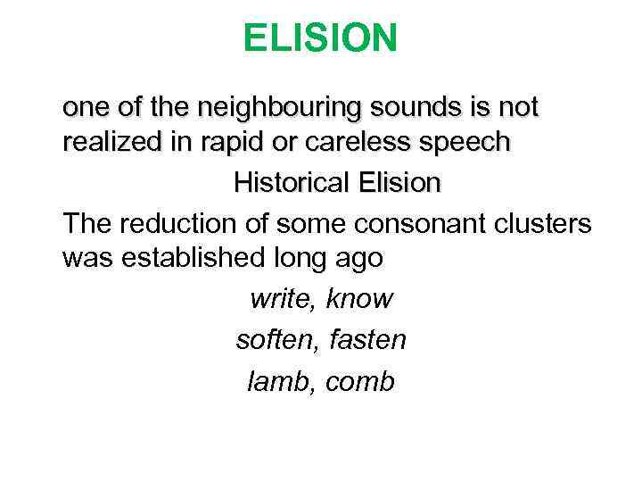 ELISION one of the neighbouring sounds is not realized in rapid or careless speech