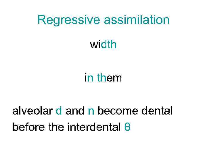 Regressive assimilation width in them alveolar d and n become dental before the interdental