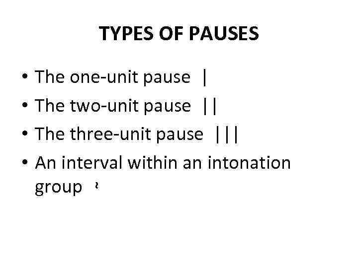TYPES OF PAUSES • • The one-unit pause | The two-unit pause || The