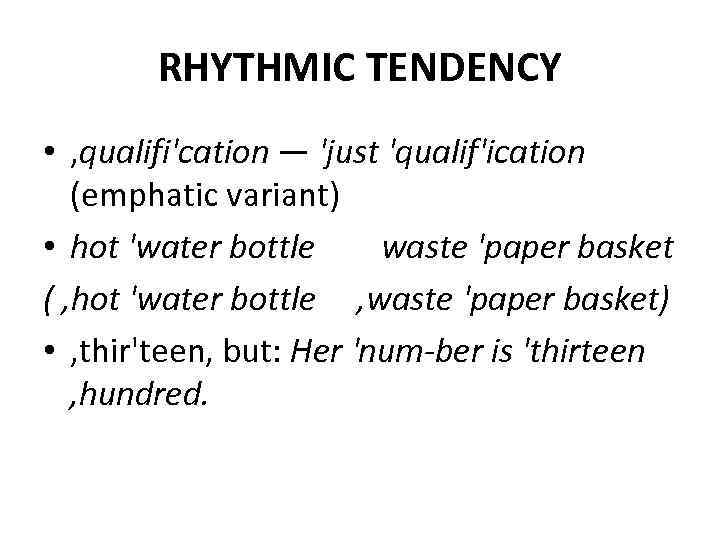 RHYTHMIC TENDENCY • , qualifi'cation — 'just 'qualif'ication (emphatic variant) • hot 'water bottle