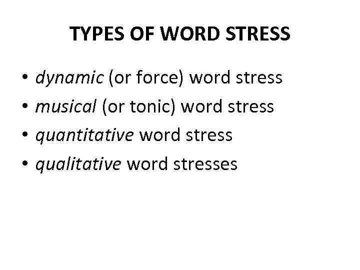 TYPES OF WORD STRESS • • dynamic (or force) word stress musical (or tonic)