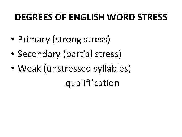 DEGREES OF ENGLISH WORD STRESS • Primary (strong stress) • Secondary (partial stress) •