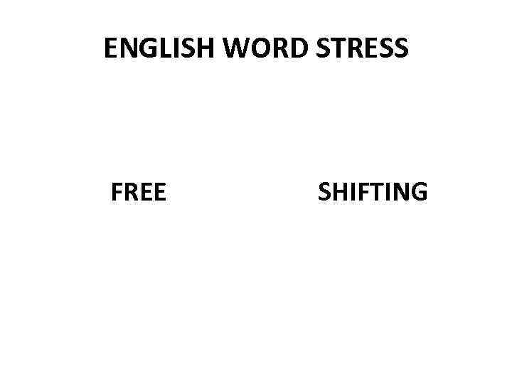 ENGLISH WORD STRESS FREE SHIFTING 