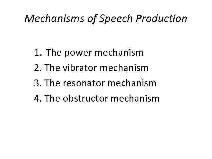 Mechanisms of Speech Production 1. The power mechanism 2. The vibrator mechanism 3. The