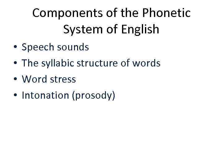 Components of the Phonetic System of English • • Speech sounds The syllabic structure