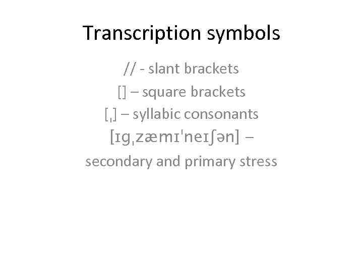 Transcription symbols // - slant brackets [] – square brackets [ˌ] – syllabic consonants