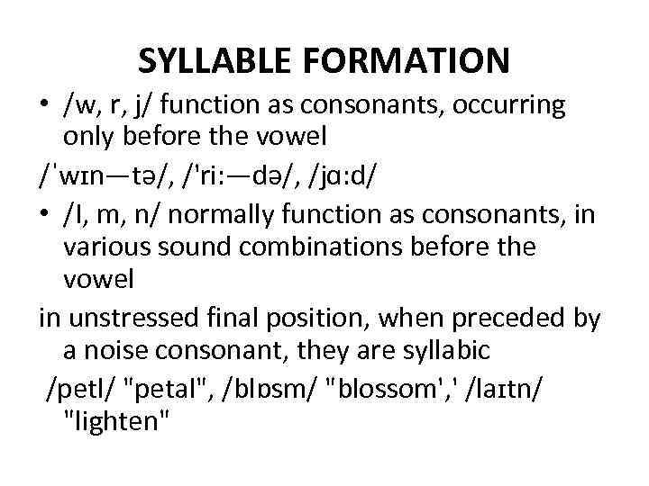 SYLLABLE FORMATION • /w, r, j/ function as consonants, occurring only before the vowel