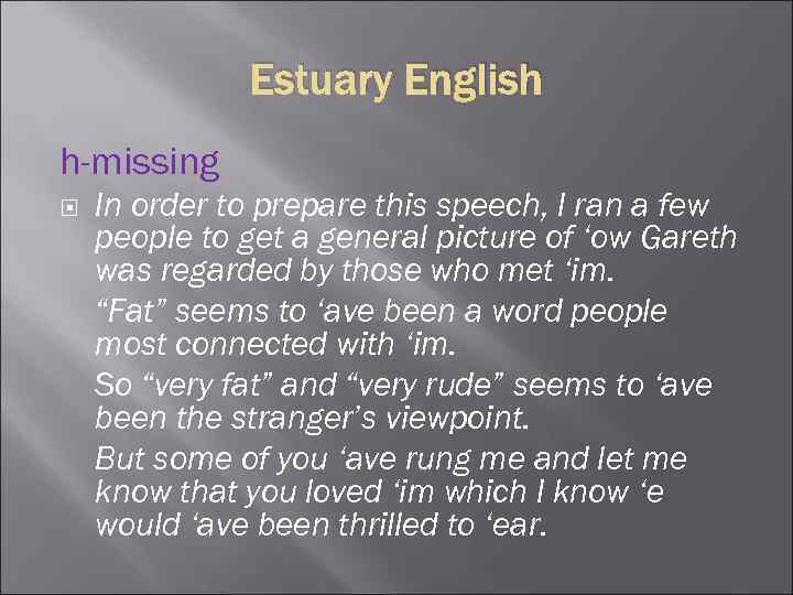 Estuary English h-missing In order to prepare this speech, I ran a few people