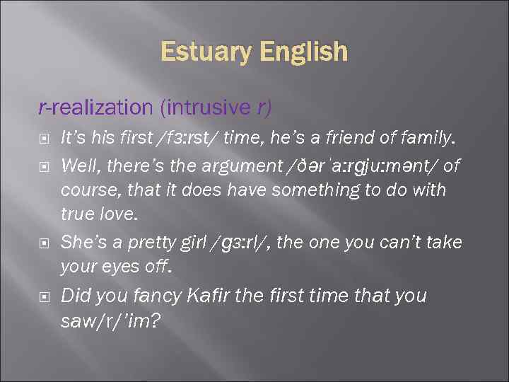 Estuary English r-realization (intrusive r) It’s his first /fɜ: rst/ time, he’s a friend