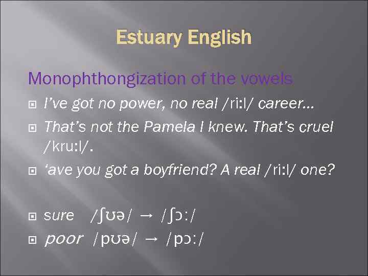 Estuary English Monophthongization of the vowels I’ve got no power, no real /ri: l/