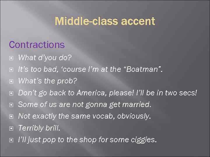 Middle-class accent Contractions What d’you do? It’s too bad, ‘course I’m at the “Boatman”.