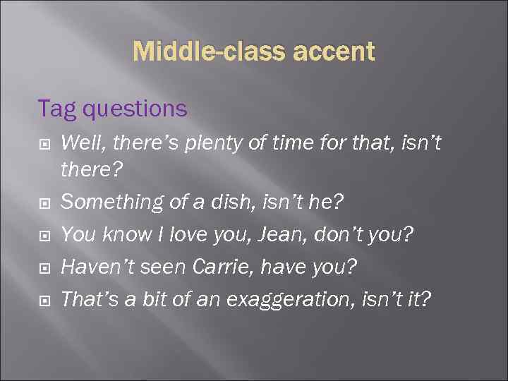 Middle-class accent Tag questions Well, there’s plenty of time for that, isn’t there? Something