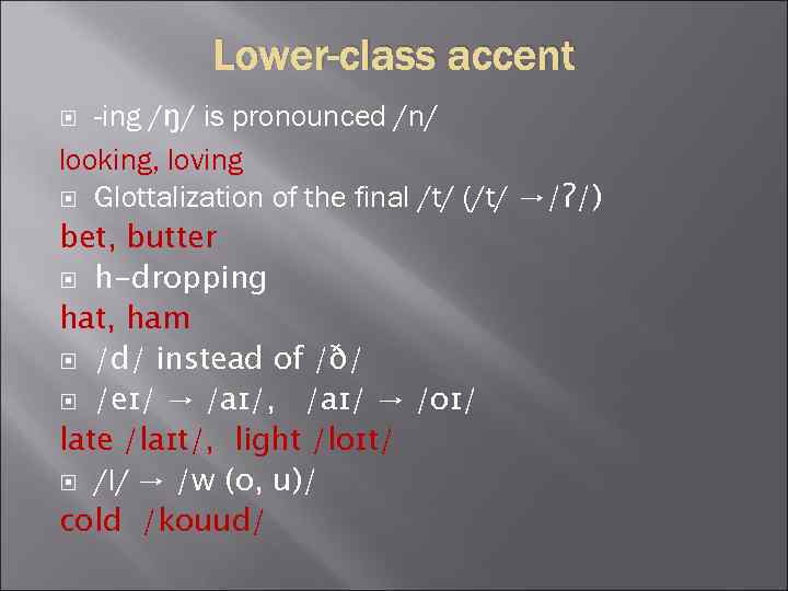 Lower-class accent -ing /ŋ/ is pronounced /n/ looking, loving Glottalization of the final /t/