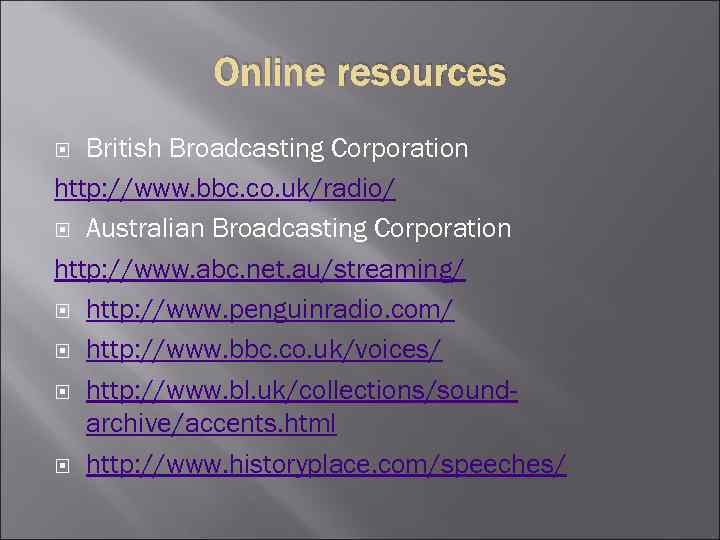 Online resources British Broadcasting Corporation http: //www. bbc. co. uk/radio/ Australian Broadcasting Corporation http: