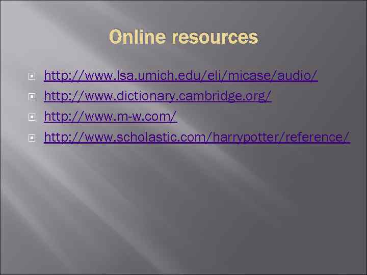 Online resources http: //www. lsa. umich. edu/eli/micase/audio/ http: //www. dictionary. cambridge. org/ http: //www.