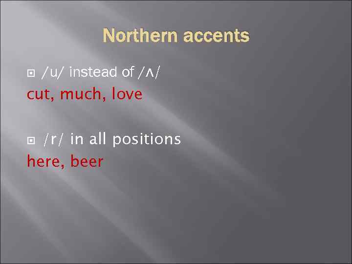 Northern accents /u/ instead of /ʌ/ cut, much, love /r/ in all positions here,