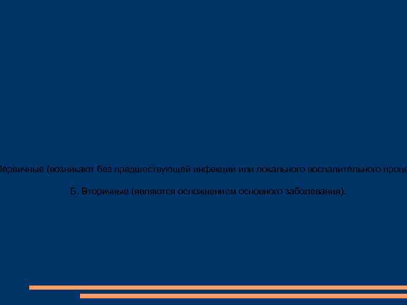 Первичные (возникают без предшествующей инфекции или локального воспалительного проце Б. Вторичные (являются осложнением основного