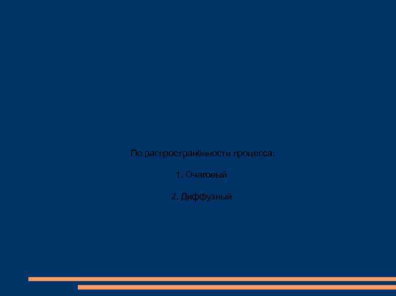 По распространённости процесса: 1. Очаговый 2. Диффузный 