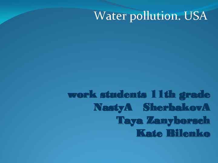 Water pollution. USA work students 11 th grade Nasty. A Sherbakov. A Taya Zanyborsch