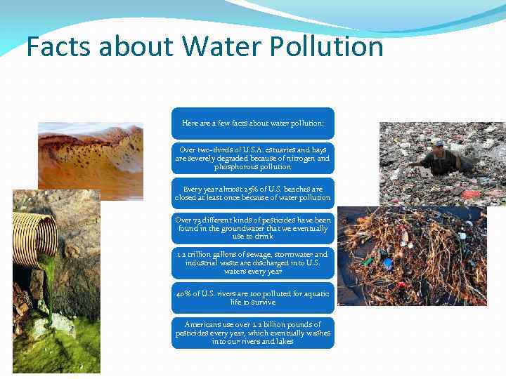Facts about Water Pollution Here a few facts about water pollution: Over two-thirds of
