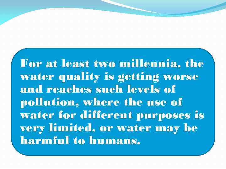 For at least two millennia, the water quality is getting worse and reaches such