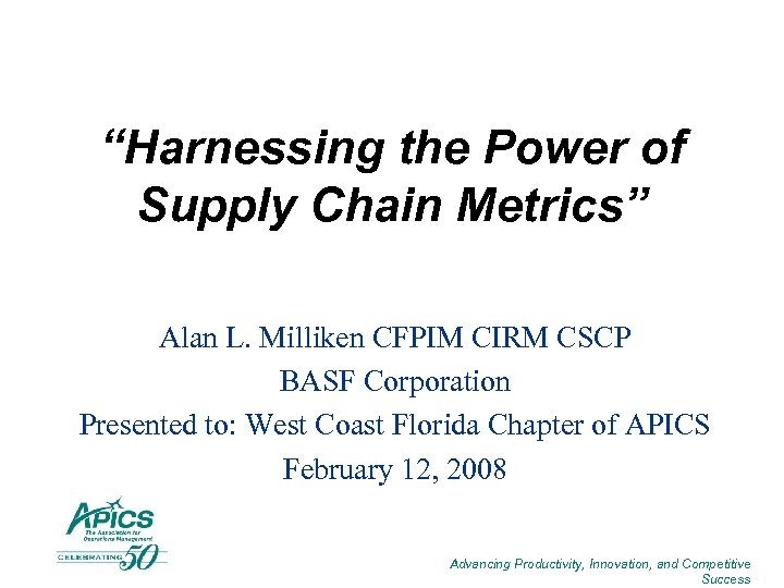 “Harnessing the Power of Supply Chain Metrics” Alan L. Milliken CFPIM CIRM CSCP BASF