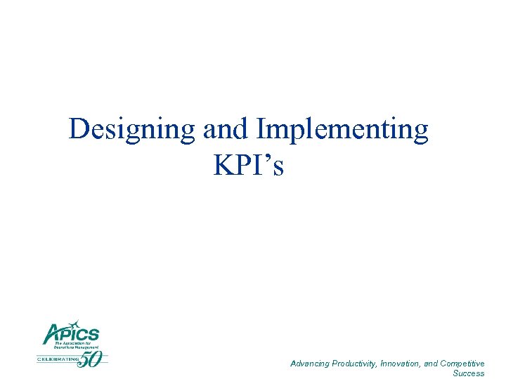 Designing and Implementing KPI’s Advancing Productivity, Innovation, and Competitive Success 