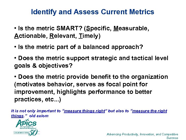 Identify and Assess Current Metrics • Is the metric SMART? (Specific, Measurable, Actionable, Relevant,