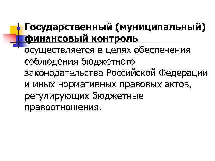 n Государственный (муниципальный) финансовый контроль осуществляется в целях обеспечения соблюдения бюджетного законодательства Российской Федерации
