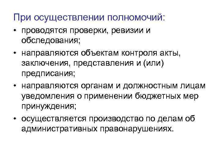 При осуществлении полномочий: • проводятся проверки, ревизии и обследования; • направляются объектам контроля акты,