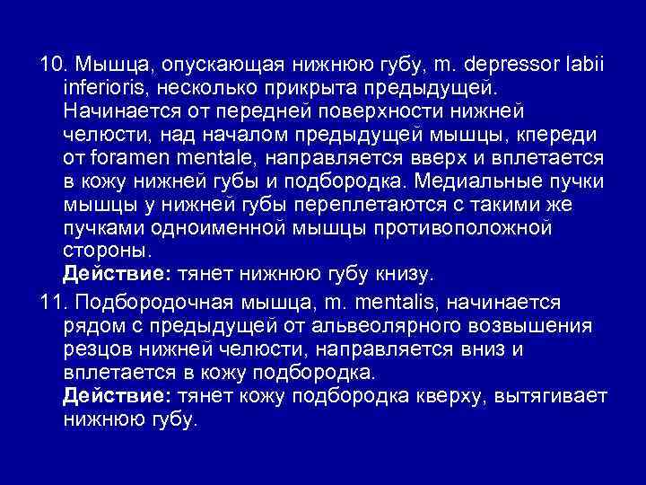 10. Мышца, опускающая нижнюю губу, m. depressor labii inferioris, несколько прикрыта предыдущей. Начинается от