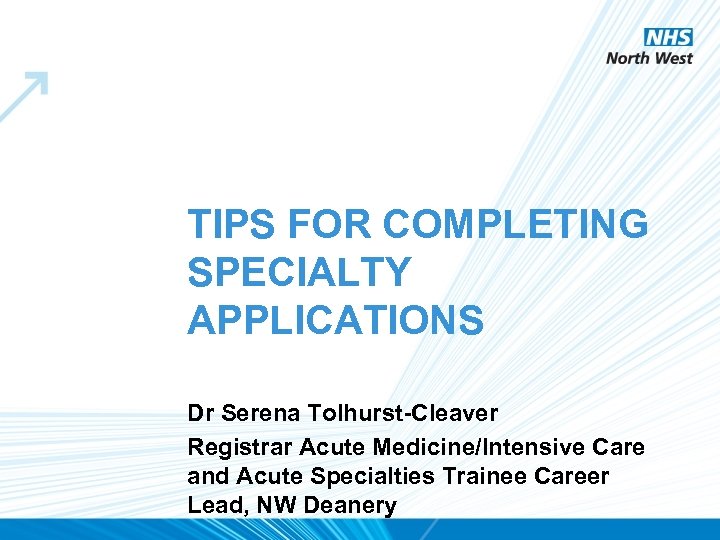 TIPS FOR COMPLETING SPECIALTY APPLICATIONS Dr Serena Tolhurst-Cleaver Registrar Acute Medicine/Intensive Care and Acute