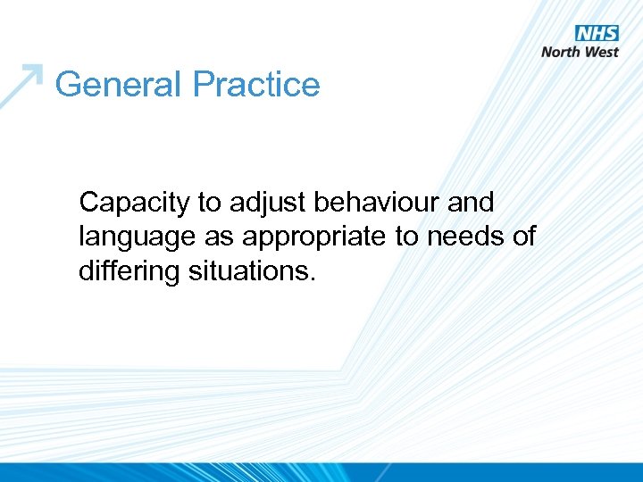 General Practice Capacity to adjust behaviour and language as appropriate to needs of differing