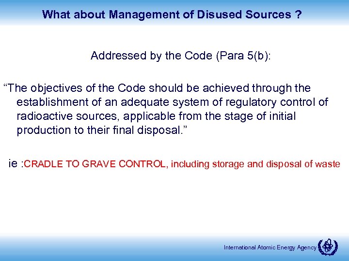 What about Management of Disused Sources ? Addressed by the Code (Para 5(b): “The