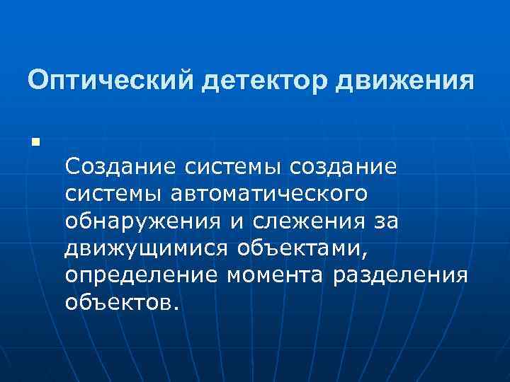 Оптический детектор движения n Создание системы создание системы автоматического обнаружения и слежения за движущимися