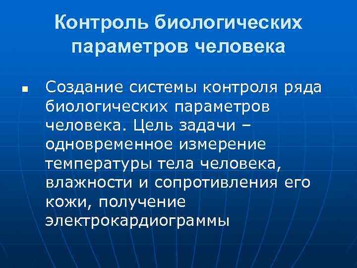 Контроль биологических параметров человека n Создание системы контроля ряда биологических параметров человека. Цель задачи